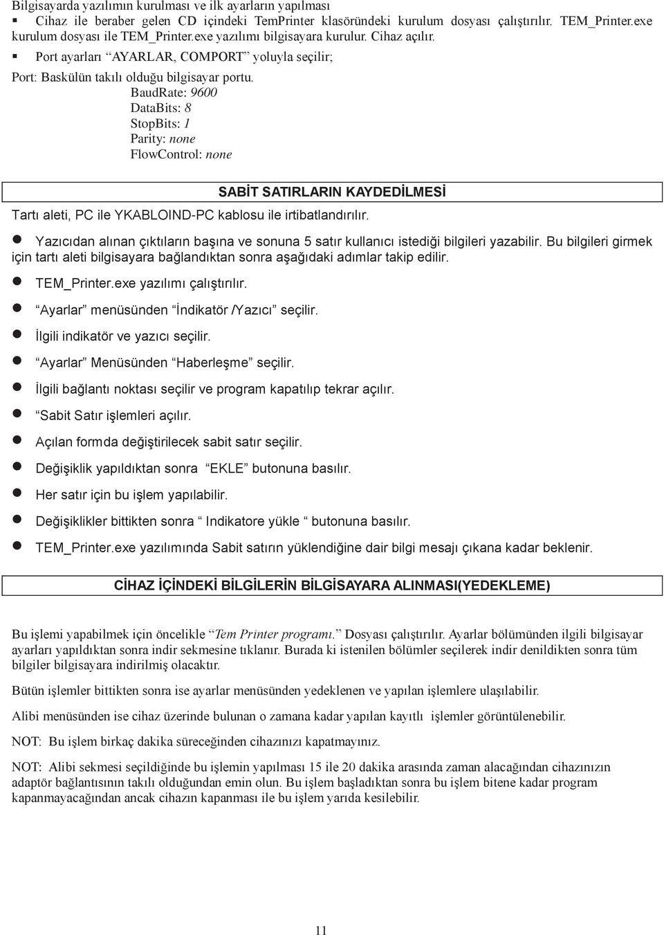 BaudRate: 9600 DataBits: 8 StopBits: 1 Parity: none FlowControl: none SABİT SATIRLARIN KAYDEDİLMESİ Tartı aleti, PC ile YKABLOIND-PC kablosu ile irtibatlandırılır.