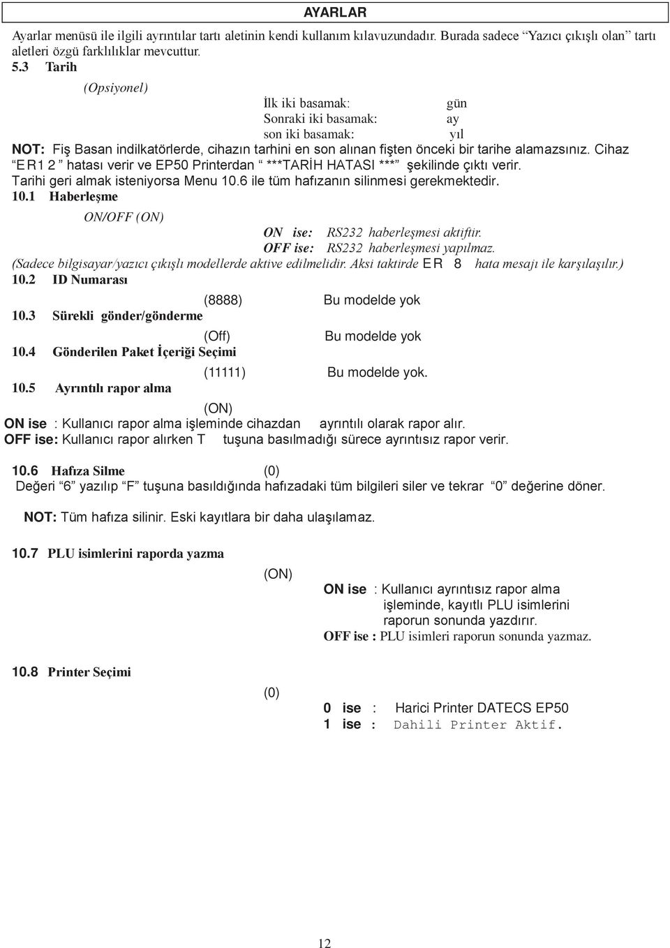 Cihaz ER12 hatası verir ve EP50 Printerdan ***TARİH HATASI *** şekilinde çıktı verir. Tarihi geri almak isteniyorsa Menu 10.6 ile tüm hafızanın silinmesi gerekmektedir. 10.1 Haberleşme ON/OFF (ON) ON ise: RS232 haberleşmesi aktiftir.