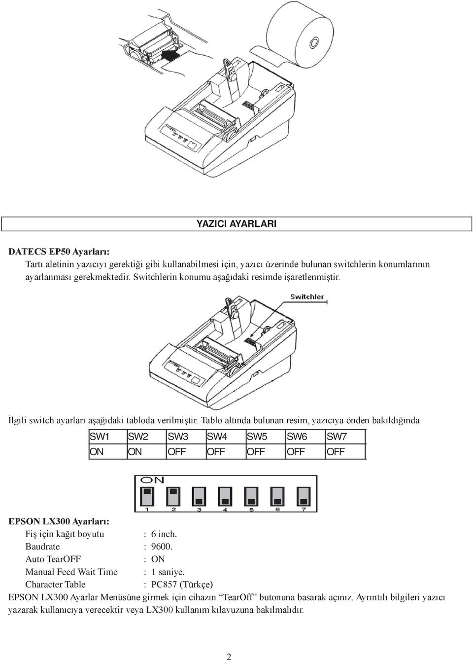 Tablo altında bulunan resim, yazıcıya önden bakıldığında SW1 SW2 SW3 SW4 SW5 SW6 SW7 ON ON OFF OFF OFF OFF OFF EPSON LX300 Ayarları: Fiş için kağıt boyutu : 6 inch. Baudrate : 9600.