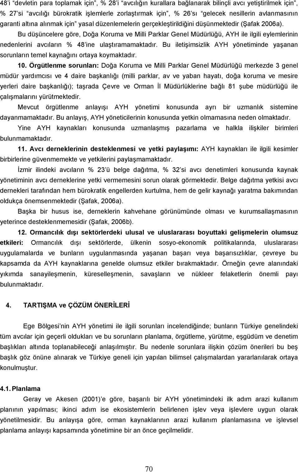 Bu düşüncelere göre, Doğa Koruma ve Milli Parklar Genel Müdürlüğü, AYH ile ilgili eylemlerinin nedenlerini avcıların % 48 ine ulaştıramamaktadır.