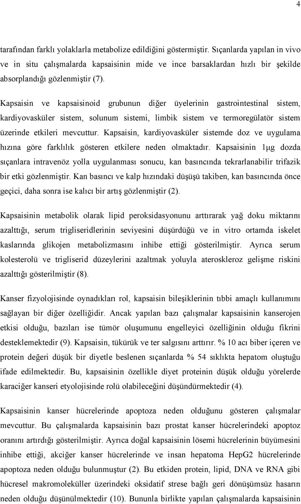 Kapsaisin ve kapsaisinoid grubunun diğer üyelerinin gastrointestinal sistem, kardiyovasküler sistem, solunum sistemi, limbik sistem ve termoregülatör sistem üzerinde etkileri mevcuttur.