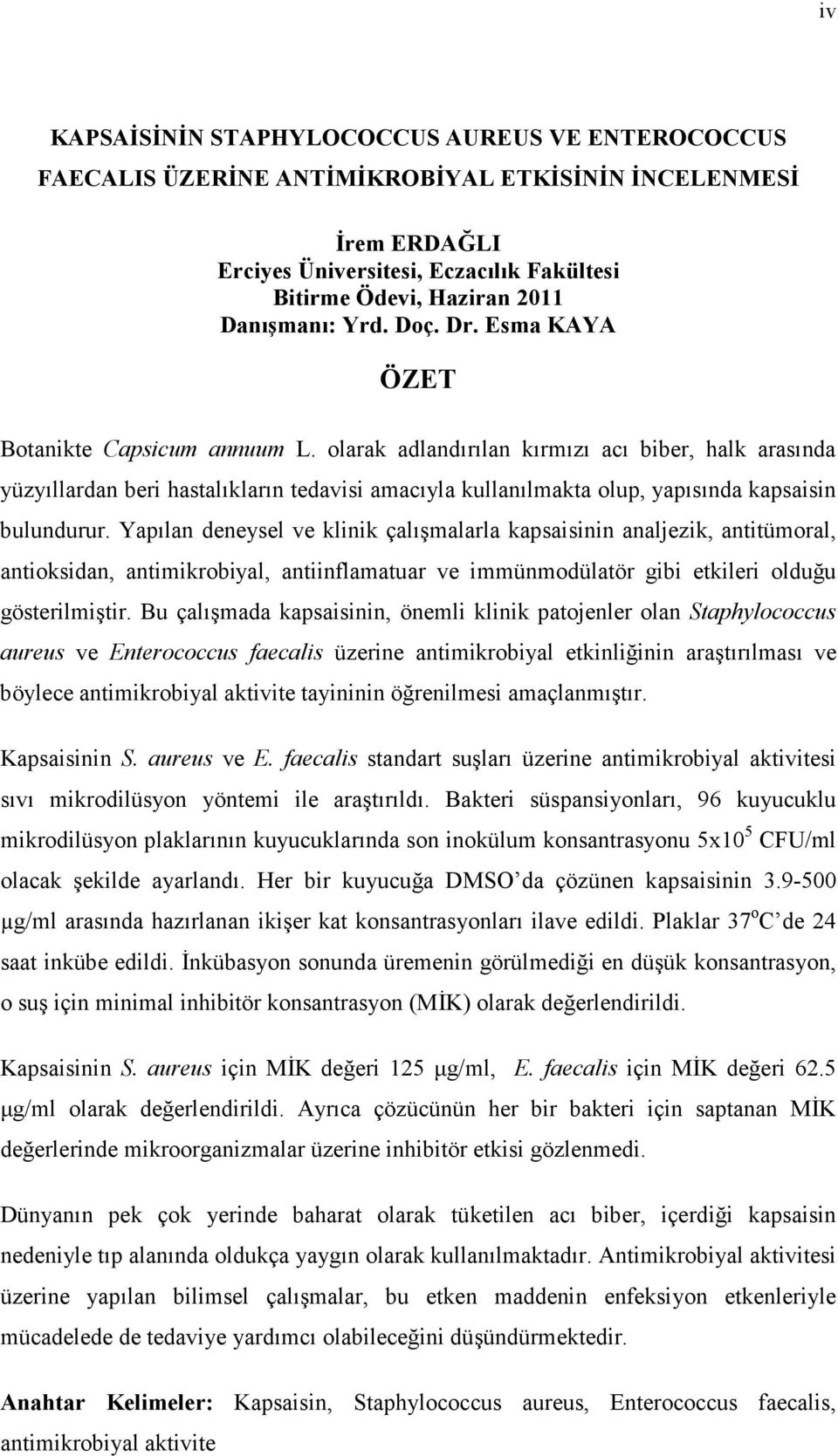 olarak adlandırılan kırmızı acı biber, halk arasında yüzyıllardan beri hastalıkların tedavisi amacıyla kullanılmakta olup, yapısında kapsaisin bulundurur.