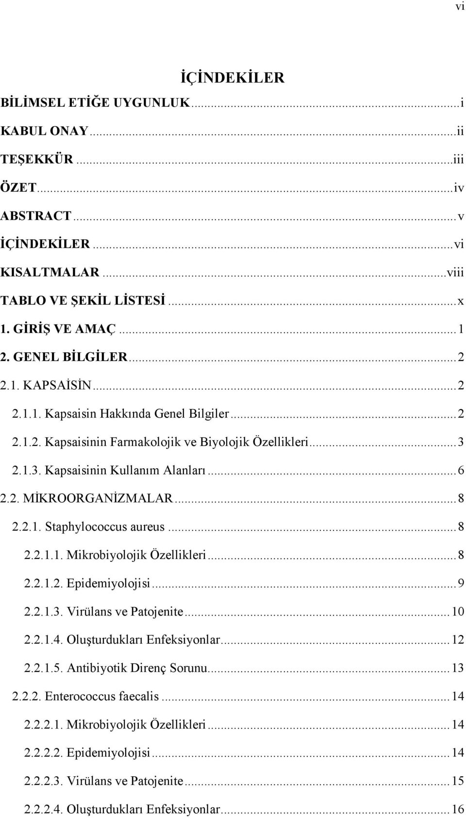 2.1. Staphylococcus aureus...8 2.2.1.1. Mikrobiyolojik Özellikleri...8 2.2.1.2. Epidemiyolojisi...9 2.2.1.3. Virülans ve Patojenite...10 2.2.1.4. Oluşturdukları Enfeksiyonlar...12 2.2.1.5.