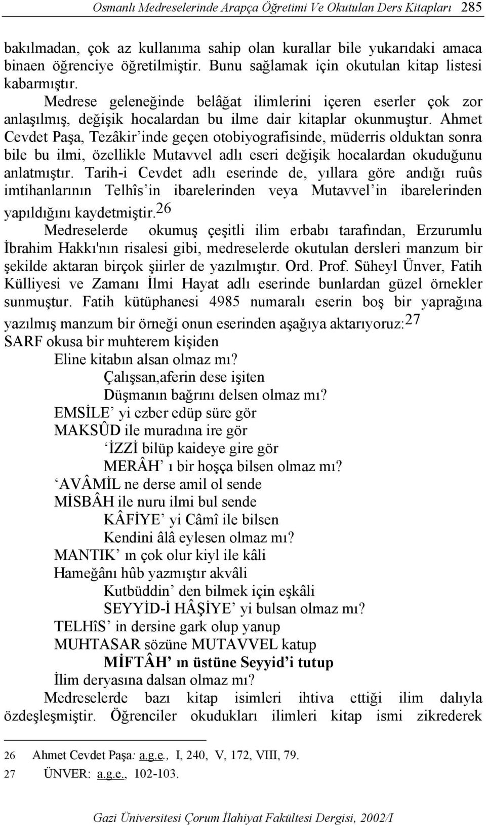 Ahmet Cevdet Paşa, Tezâkir inde geçen otobiyografisinde, müderris olduktan sonra bile bu ilmi, özellikle Mutavvel adlı eseri değişik hocalardan okuduğunu anlatmıştır.