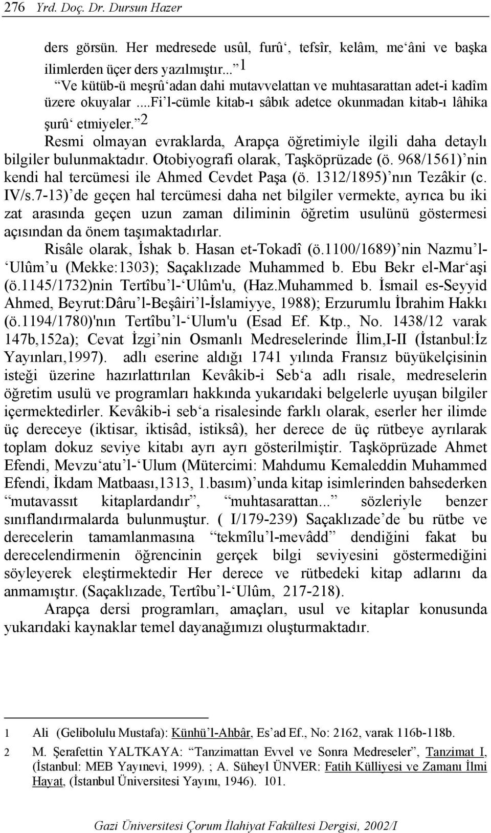 2 Resmi olmayan evraklarda, Arapça öğretimiyle ilgili daha detaylı bilgiler bulunmaktadır. Otobiyografi olarak, Taşköprüzade (ö. 968/1561) nin kendi hal tercümesi ile Ahmed Cevdet Paşa (ö.