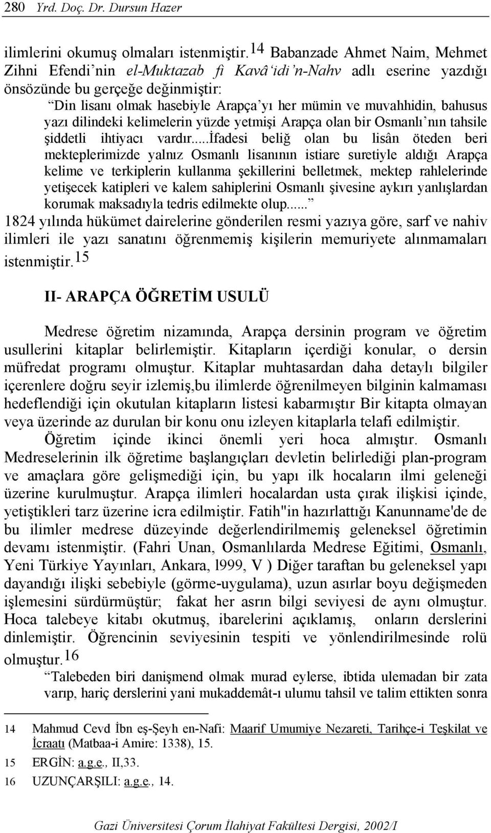 bahusus yazı dilindeki kelimelerin yüzde yetmişi Arapça olan bir Osmanlı nın tahsile şiddetli ihtiyacı vardır.