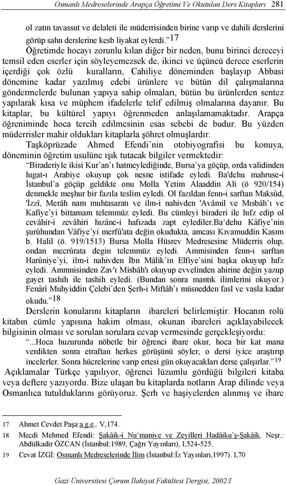 başlayıp Abbasi dönemine kadar yazılmış edebi ürünlere ve bütün dil çalışmalarına göndermelerde bulunan yapıya sahip olmaları, bütün bu ürünlerden sentez yapılarak kısa ve müphem ifadelerle telif