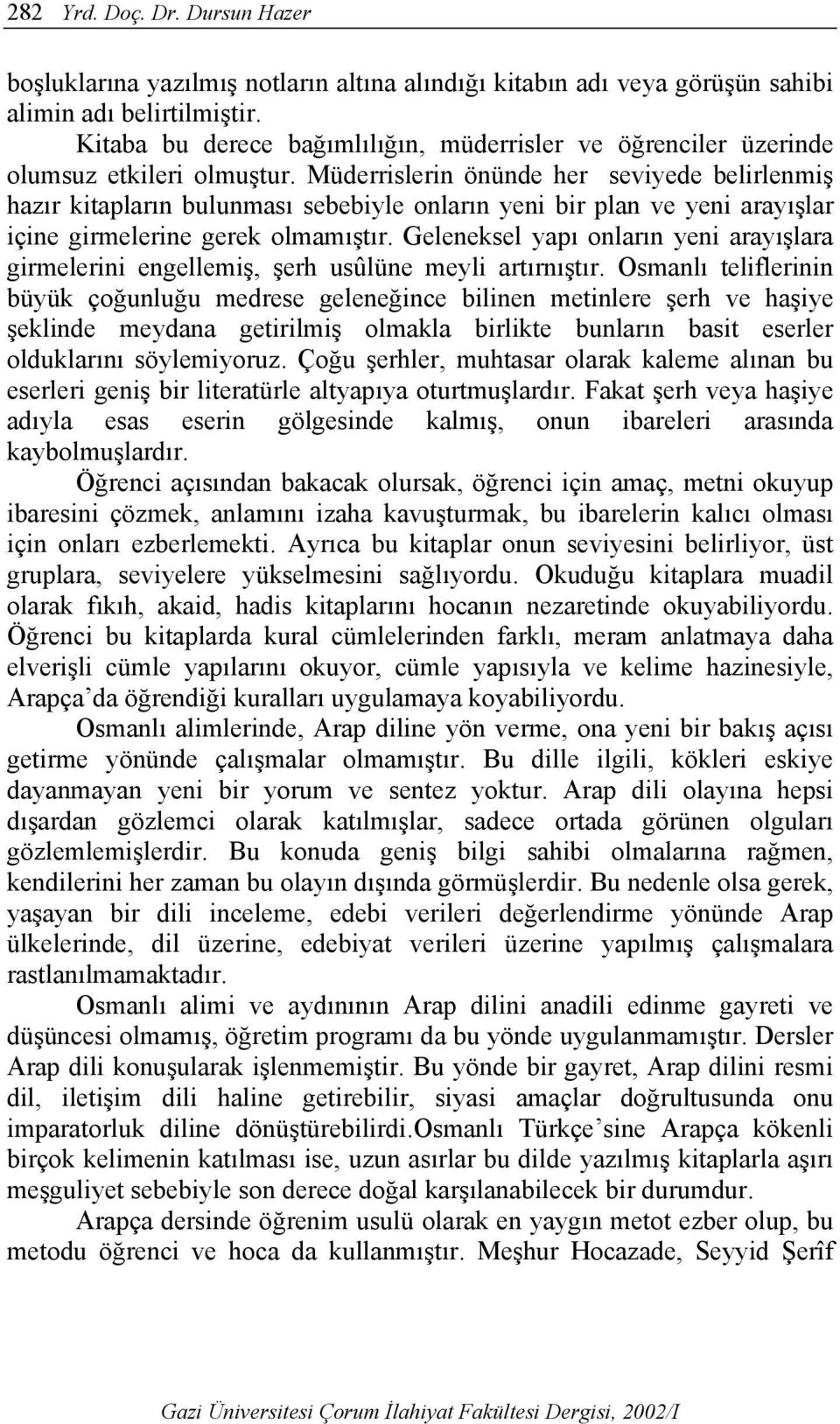 Müderrislerin önünde her seviyede belirlenmiş hazır kitapların bulunması sebebiyle onların yeni bir plan ve yeni arayışlar içine girmelerine gerek olmamıştır.