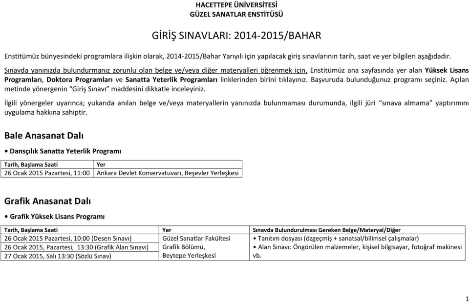 Sınavda yanınızda bulundurmanız zorunlu olan belge ve/veya diğer materyalleri öğrenmek için, Enstitümüz ana sayfasında yer alan Yüksek Lisans Programları, Doktora Programları ve Sanatta Yeterlik