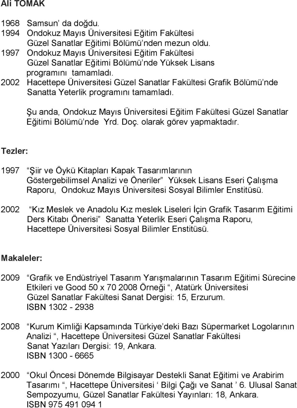 2002 Hacettepe Üniversitesi Güzel Sanatlar Fakültesi Grafik Bölümü nde Sanatta Yeterlik programını tamamladı.