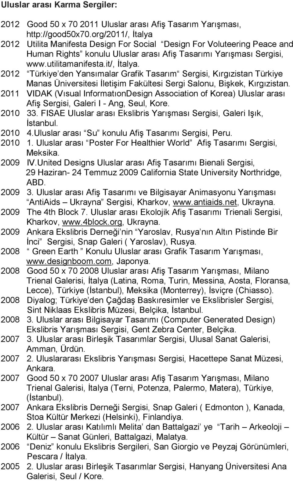 2012 Türkiye den Yansımalar Grafik Tasarım Sergisi, Kırgızistan Türkiye Manas Üniversitesi İletişim Fakültesi Sergi Salonu, Bişkek, Kırgızistan.