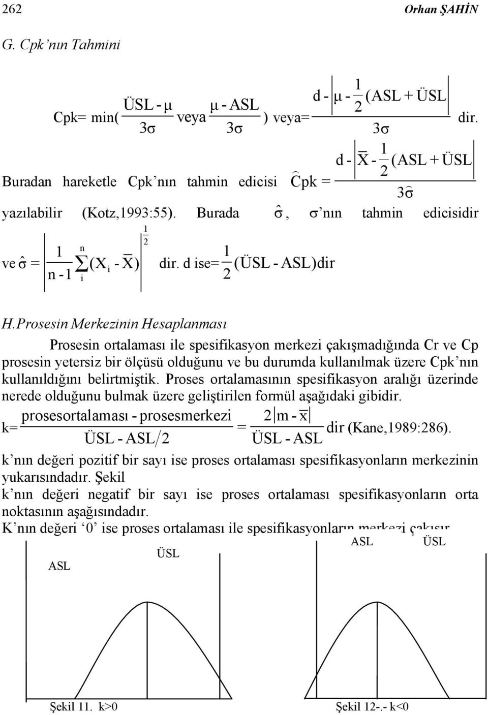 Prosesin Merkezinin Hesaplanması Prosesin ortalaması ile spesifikasyon merkezi çakışmadığında Cr ve Cp prosesin yetersiz bir ölçüsü olduğunu ve bu durumda kullanılmak üzere Cpk nın kullanıldığını