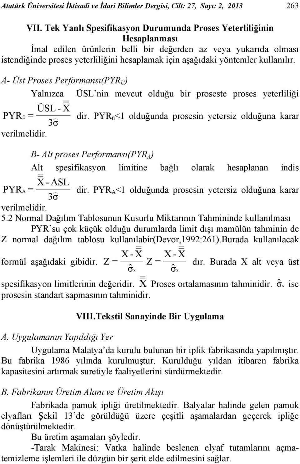 yöntemler kullanılır. A- Üst Proses Performansı(PYR Ü ) Yalnızca ÜSL nin mevcut olduğu bir proseste proses yeterliliği ÜSL - Χ PYR Ü = 3σ ) dir.