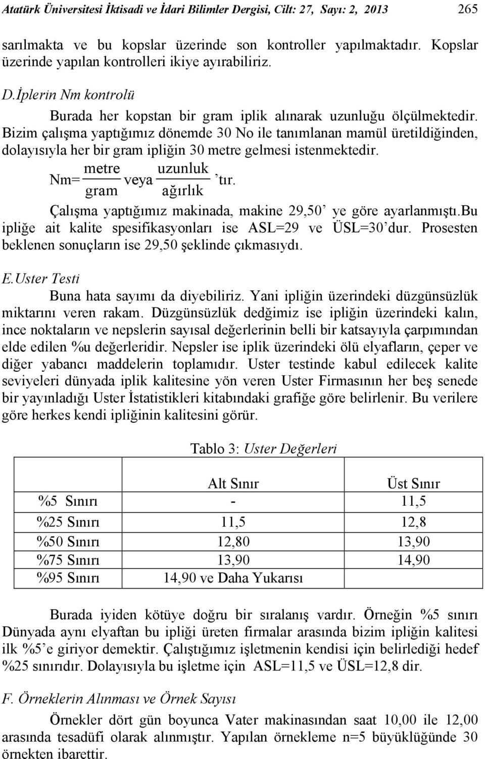 Bizim çalışma yaptığımız dönemde 30 No ile tanımlanan mamül üretildiğinden, dolayısıyla her bir gram ipliğin 30 metre gelmesi istenmektedir. Nm= metre veya uzunluk gram ağırlık tır.