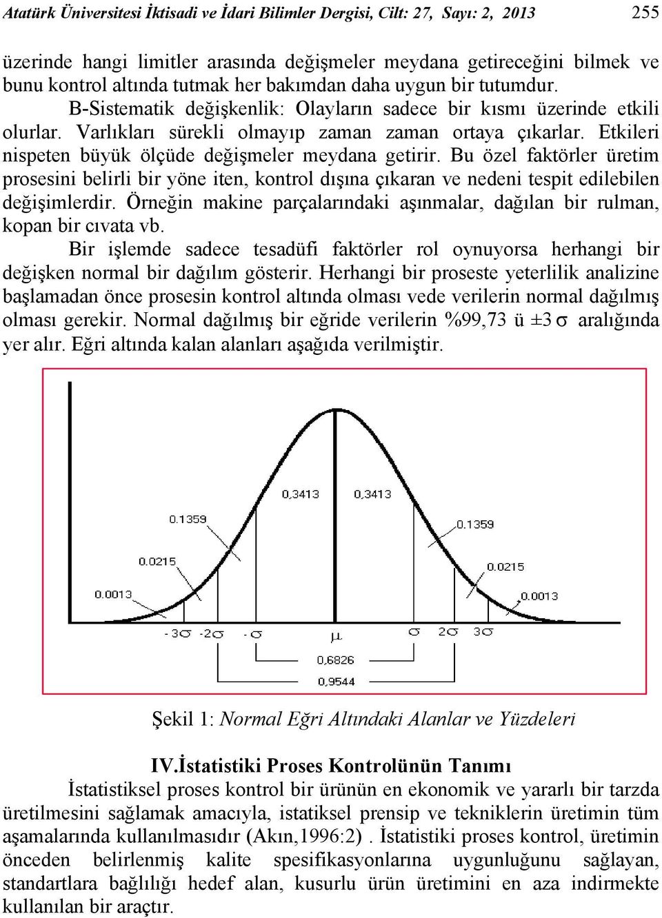 Etkileri nispeten büyük ölçüde değişmeler meydana getirir. Bu özel faktörler üretim prosesini belirli bir yöne iten, kontrol dışına çıkaran ve nedeni tespit edilebilen değişimlerdir.