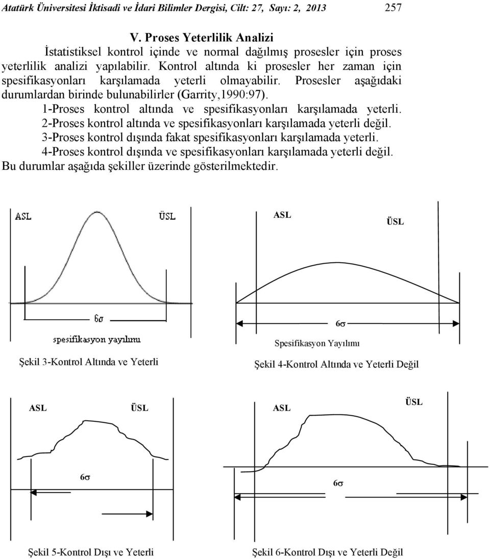 Kontrol altında ki prosesler her zaman için spesifikasyonları karşılamada yeterli olmayabilir. Prosesler aşağıdaki durumlardan birinde bulunabilirler (Garrity,1990:97).