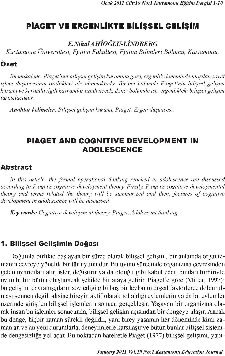 Birinci bölümde Piaget nin bilişsel gelişim kuramı ve kuramla ilgili kavramlar özetlenecek, ikinci bölümde ise, ergenlikteki bilişsel gelişim tartışılacaktır.