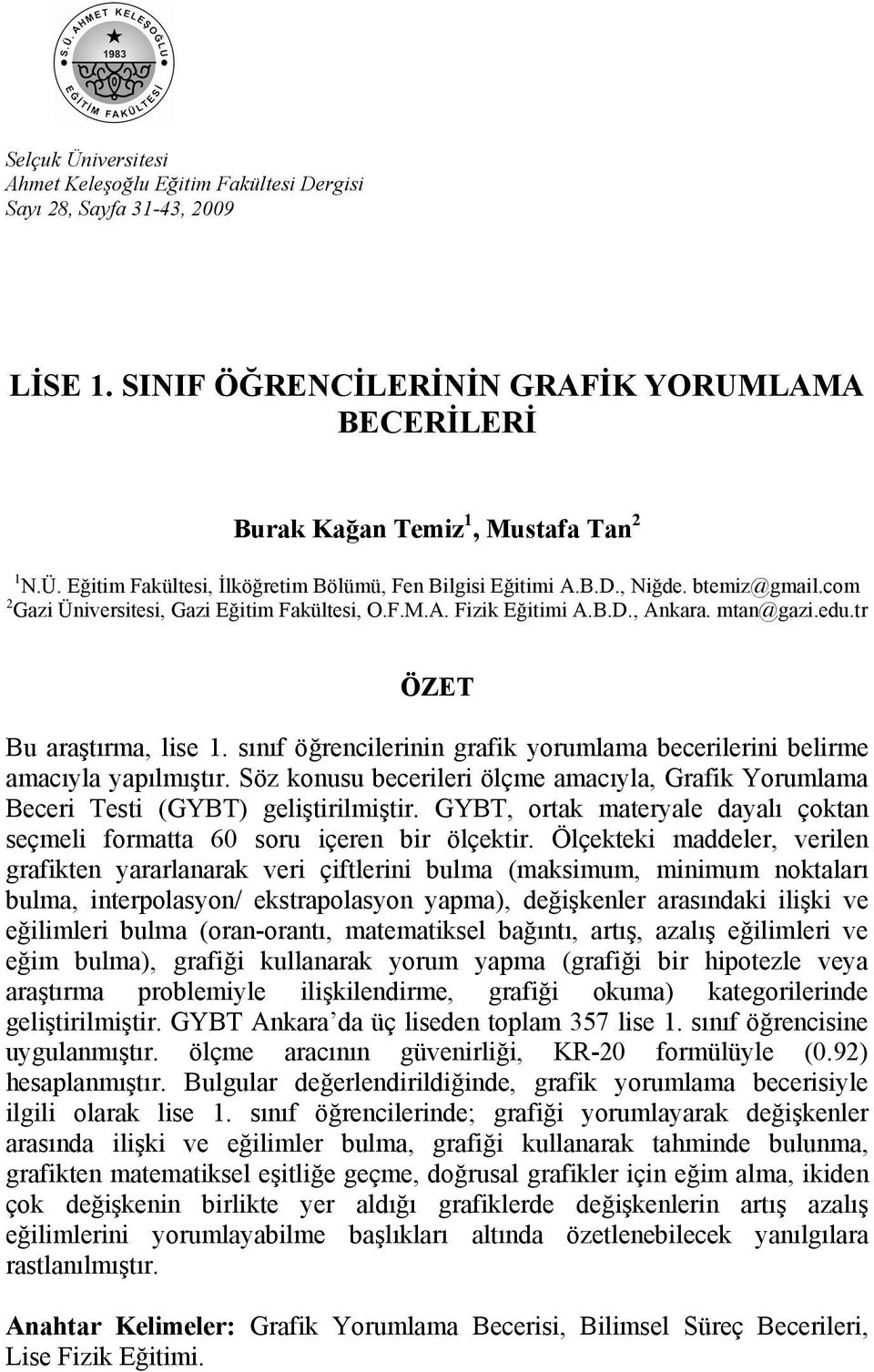 sınıf öğrencilerinin grafik yorumlama becerilerini belirme amacıyla yapılmıştır. Söz konusu becerileri ölçme amacıyla, Grafik Yorumlama Beceri Testi (GYBT) geliştirilmiştir.