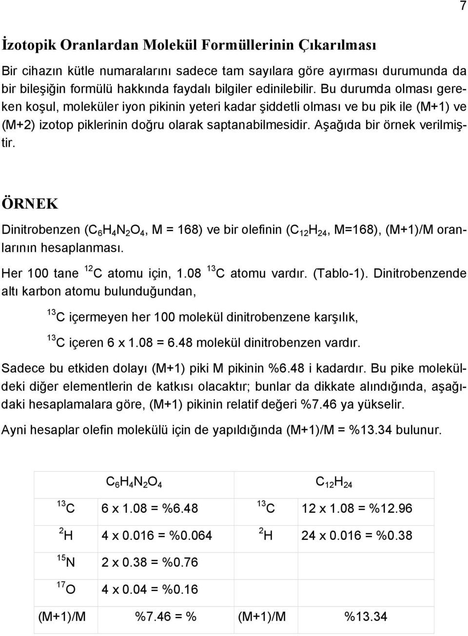 ÖRNEK Dinitrobenzen ( 6 H 4 N 2 O 4, M = 168) ve bir olefinin ( 12 4, M=168), (M+1)/M oranlarının hesaplanması. Her 100 tane 12 atomu için, 1.08 13 atomu vardır. (Tablo-1).