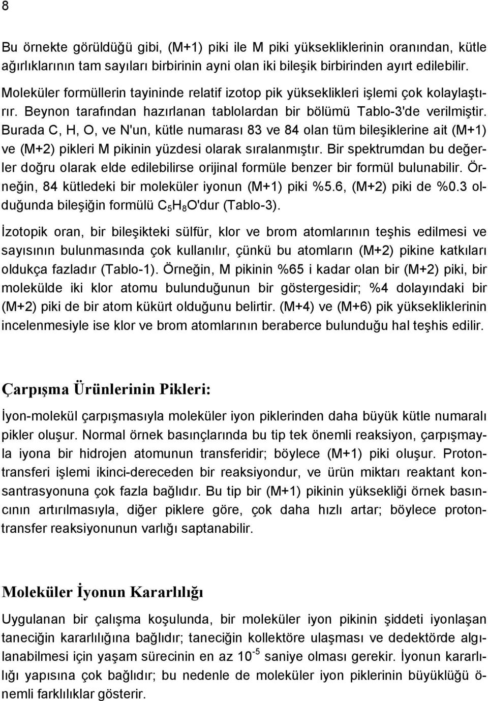 Burada, H, O, ve N'un, kütle numarası 83 ve 84 olan tüm bileşiklerine ait (M+1) ve (M+2) pikleri M pikinin yüzdesi olarak sıralanmıştır.