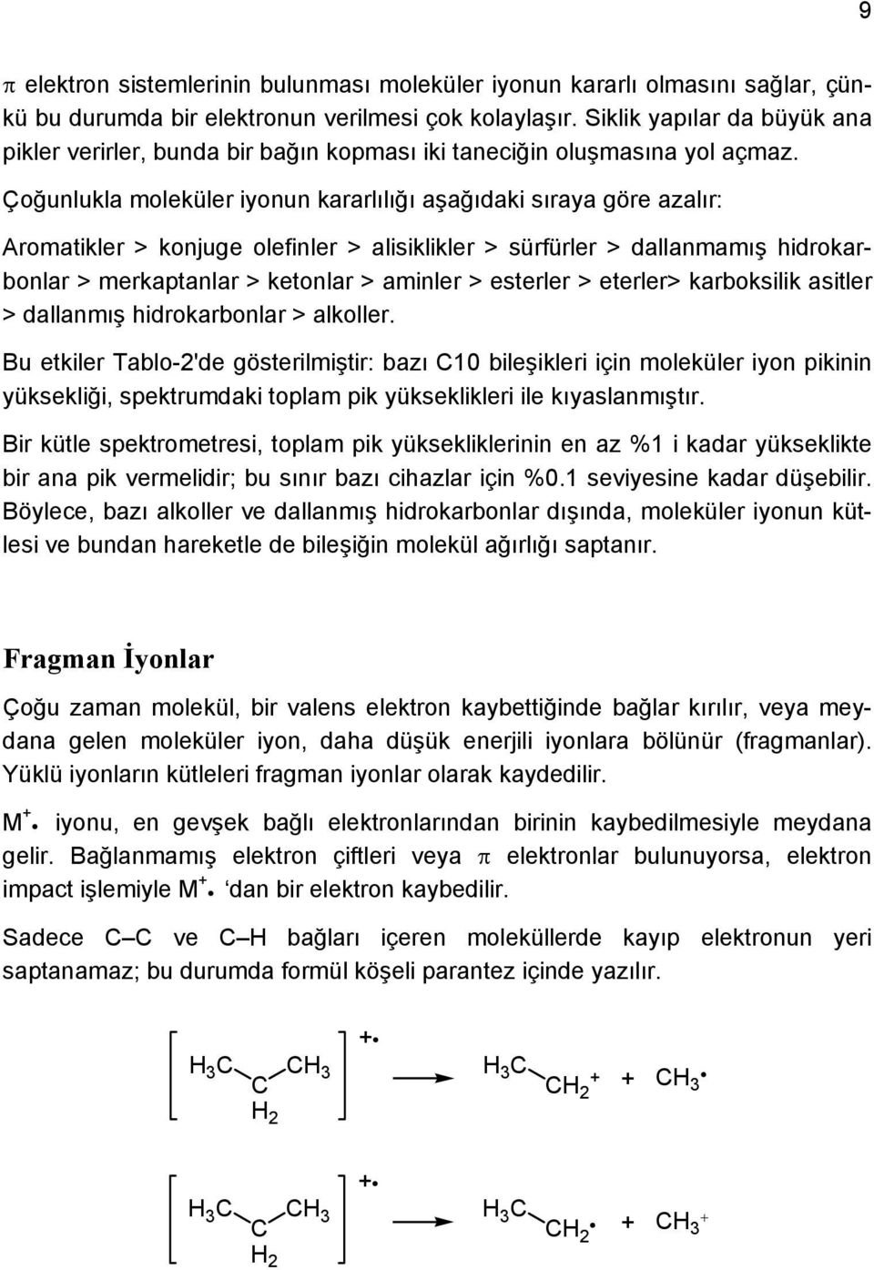 Çoğunlukla moleküler iyonun kararlılığı aşağıdaki sıraya göre azalır: Aromatikler > konjuge olefinler > alisiklikler > sürfürler > dallanmamış hidrokarbonlar > merkaptanlar > ketonlar > aminler >