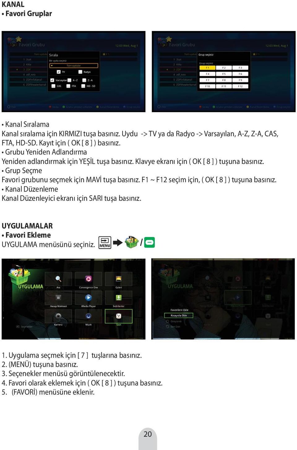 F1 ~ F12 seçim için, ( OK [ 8 ] ) tuşuna basınız. Kanal Düzenleme Kanal Düzenleyici ekranı için SARI tuşa basınız. UYGULAMALAR Favori Ekleme UYGULAMA menüsünü seçiniz. 1.