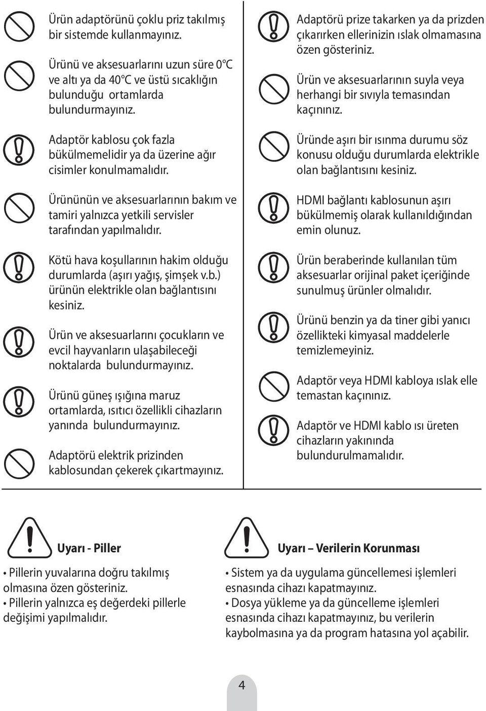 Kötü hava koşullarının hakim olduğu durumlarda (aşırı yağış, şimşek v.b.) ürünün elektrikle olan bağlantısını kesiniz.