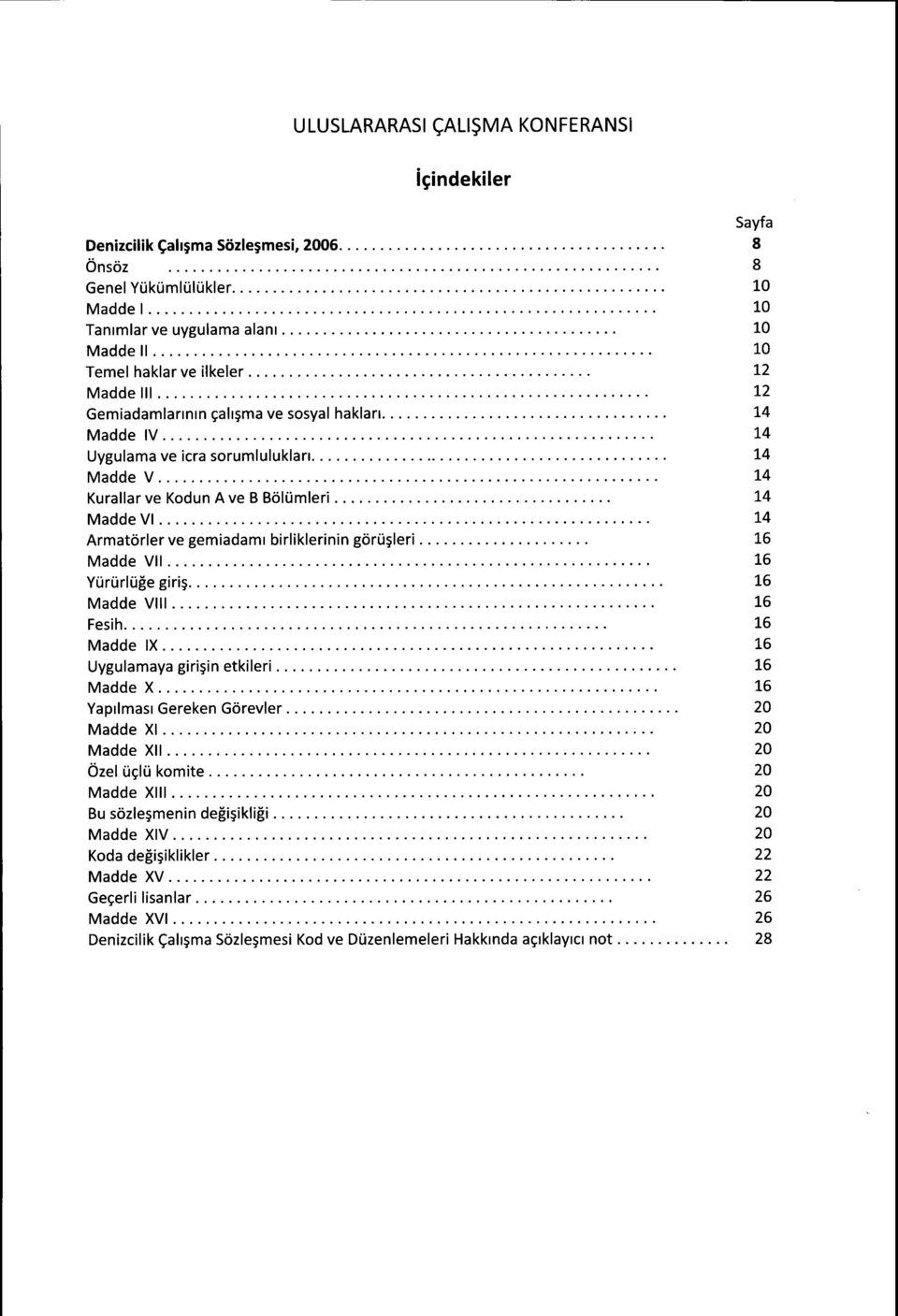 görüjlerl 16 Madde VII 16 Yürürlüge giri 16 Madde VIII 16 Feslh 16 Madde IX 16 Uygulamaya giri in etklleri 16 Madde X 16 Yapilmasi Gereken Görevier 20 Madde XI 20 Madde XII 20 Özel üçlü komite 20