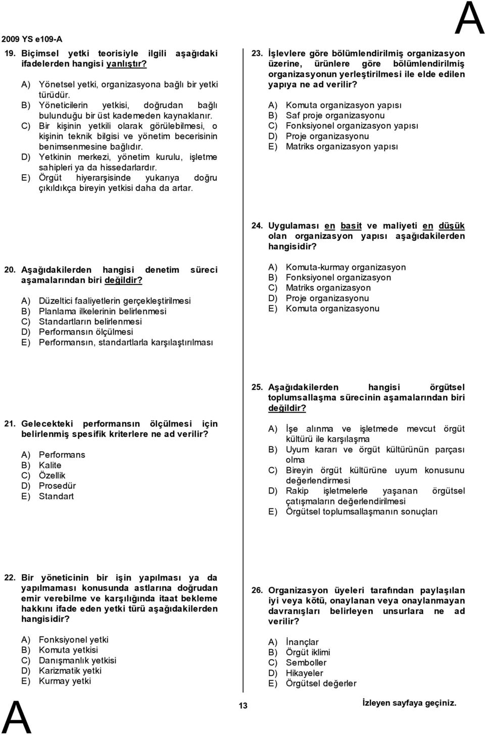 D) Yetkinin merkezi, yönetim kurulu, işletme sahipleri ya da hissedarlardır. E) Örgüt hiyerarşisinde yukarıya doğru çıkıldıkça bireyin yetkisi daha da artar. 23.