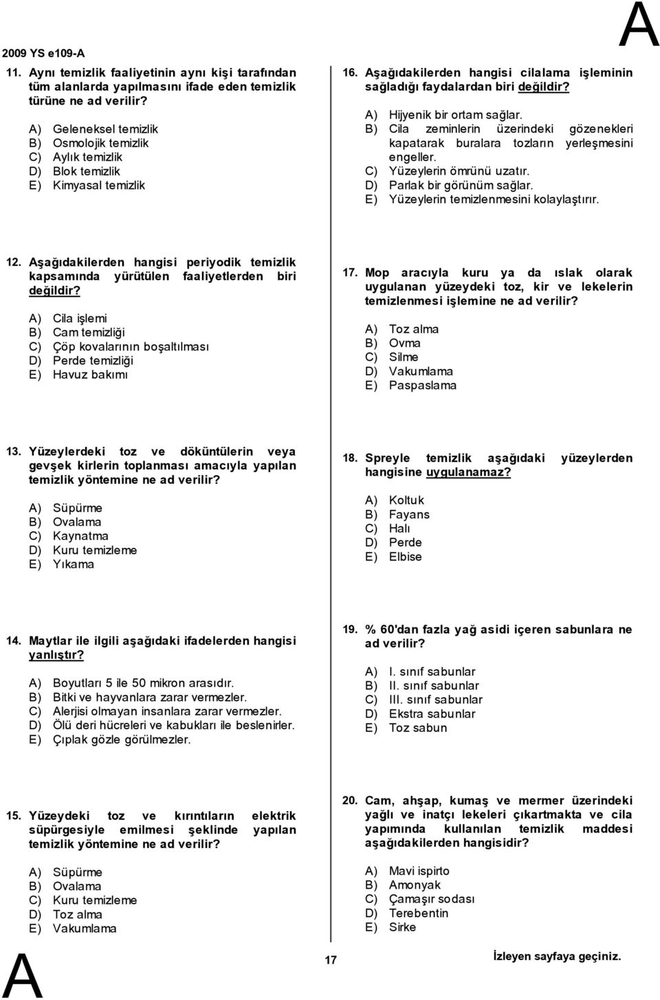 ) Hijyenik bir ortamsağlar. ) Cila zeminlerin üzerindeki gözenekleri kapatarak buralara tozların yerleşmesini engeller. C) Yüzeylerin ömrünü uzatır. D) Parlakbir görünümsağlar.