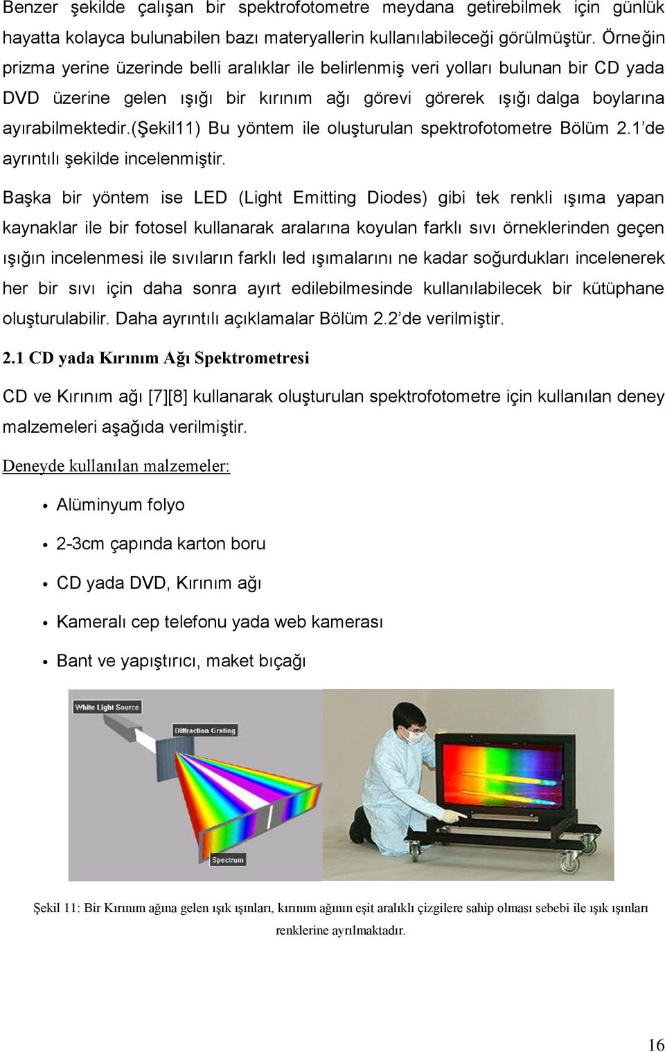 (şekil11) Bu yöntem ile oluşturulan spektrofotometre Bölüm 2.1 de ayrıntılı şekilde incelenmiştir.