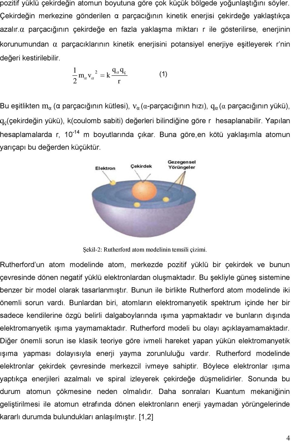 1 2 m 2 v q q k r ç (1) Bu eşitlikten m α (α parçacığının kütlesi), ν α (α-parçacığının hızı), q α (α parçacığının yükü), q ç (çekirdeğin yükü), k(coulomb sabiti) değerleri bilindiğine göre r