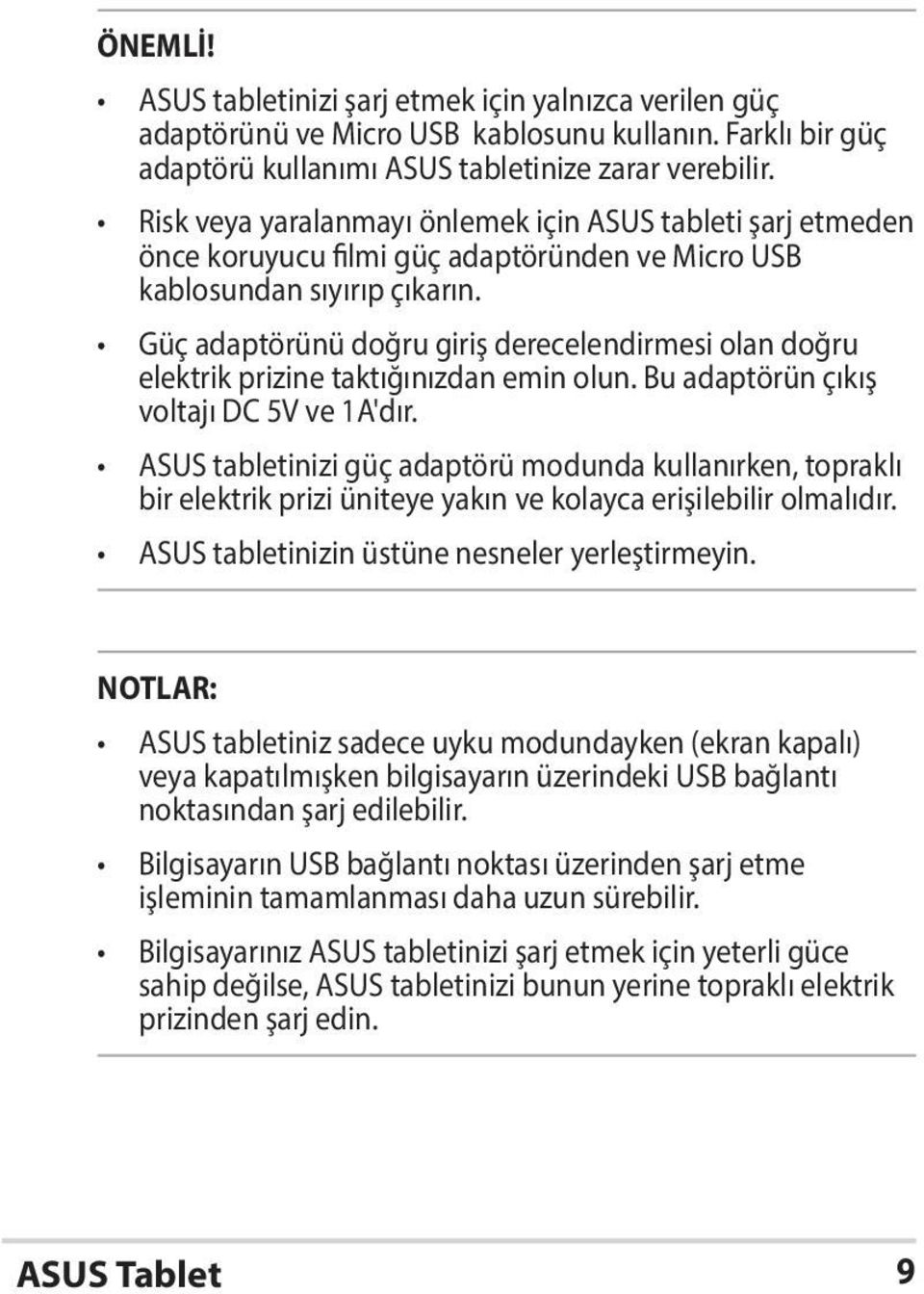 Güç adaptörünü doğru giriş derecelendirmesi olan doğru elektrik prizine taktığınızdan emin olun. Bu adaptörün çıkış voltajı DC 5V ve 1A'dır.