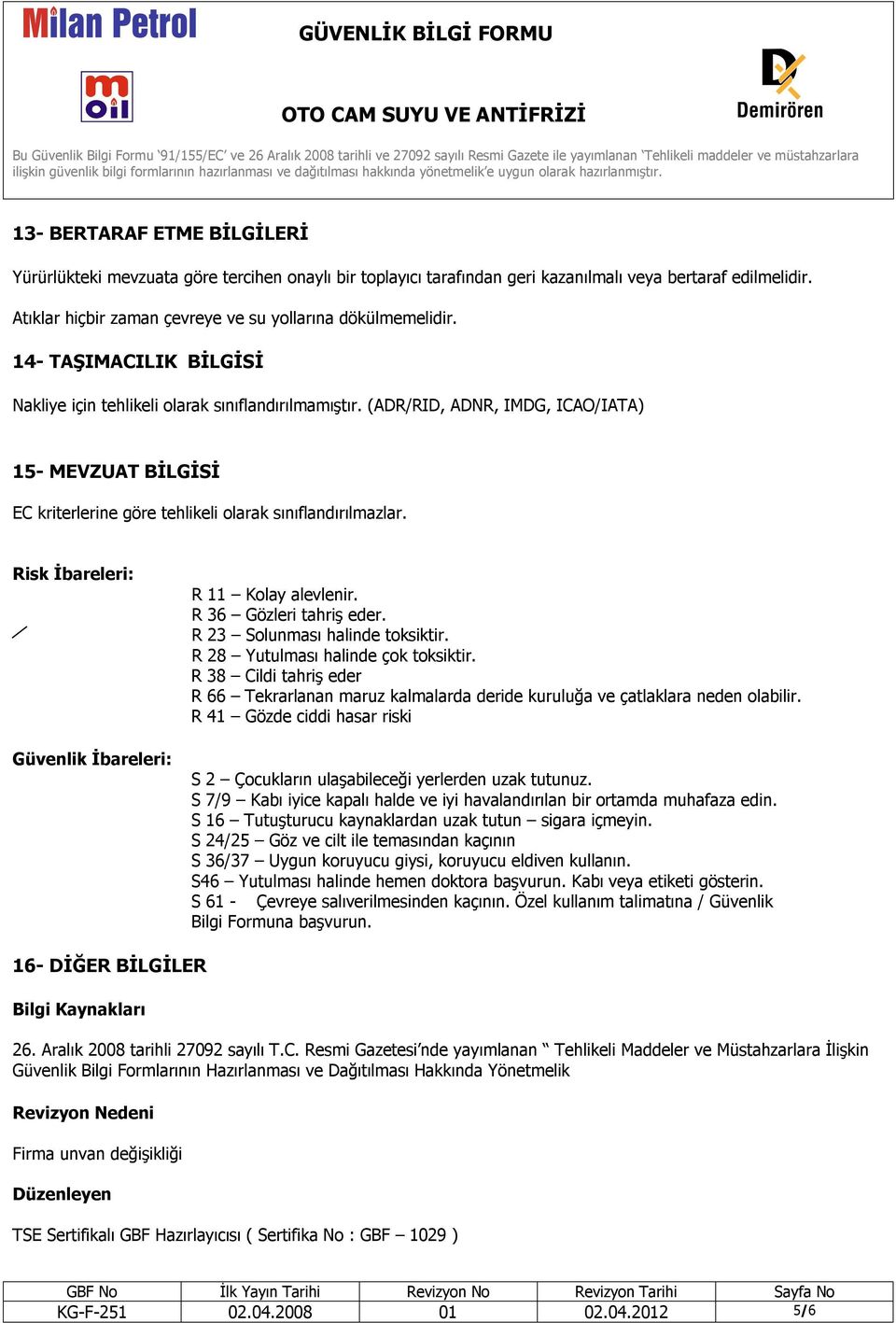 Risk İbareleri: Güvenlik İbareleri: R 11 Kolay alevlenir. R 36 Gözleri tahriş eder. R 23 Solunması halinde toksiktir. R 28 Yutulması halinde çok toksiktir.