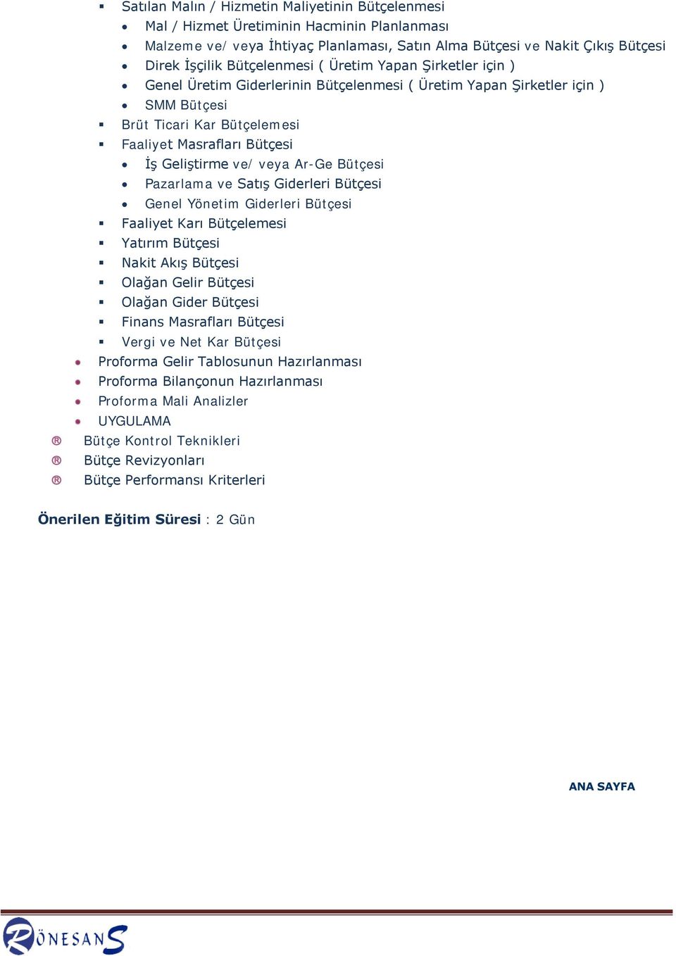 ve/ veya Ar-Ge Bütçesi Pazarlama ve Satış Giderleri Bütçesi Genel Yönetim Giderleri Bütçesi Faaliyet Karı Bütçelemesi Yatırım Bütçesi Nakit Akış Bütçesi Olağan Gelir Bütçesi Olağan Gider Bütçesi