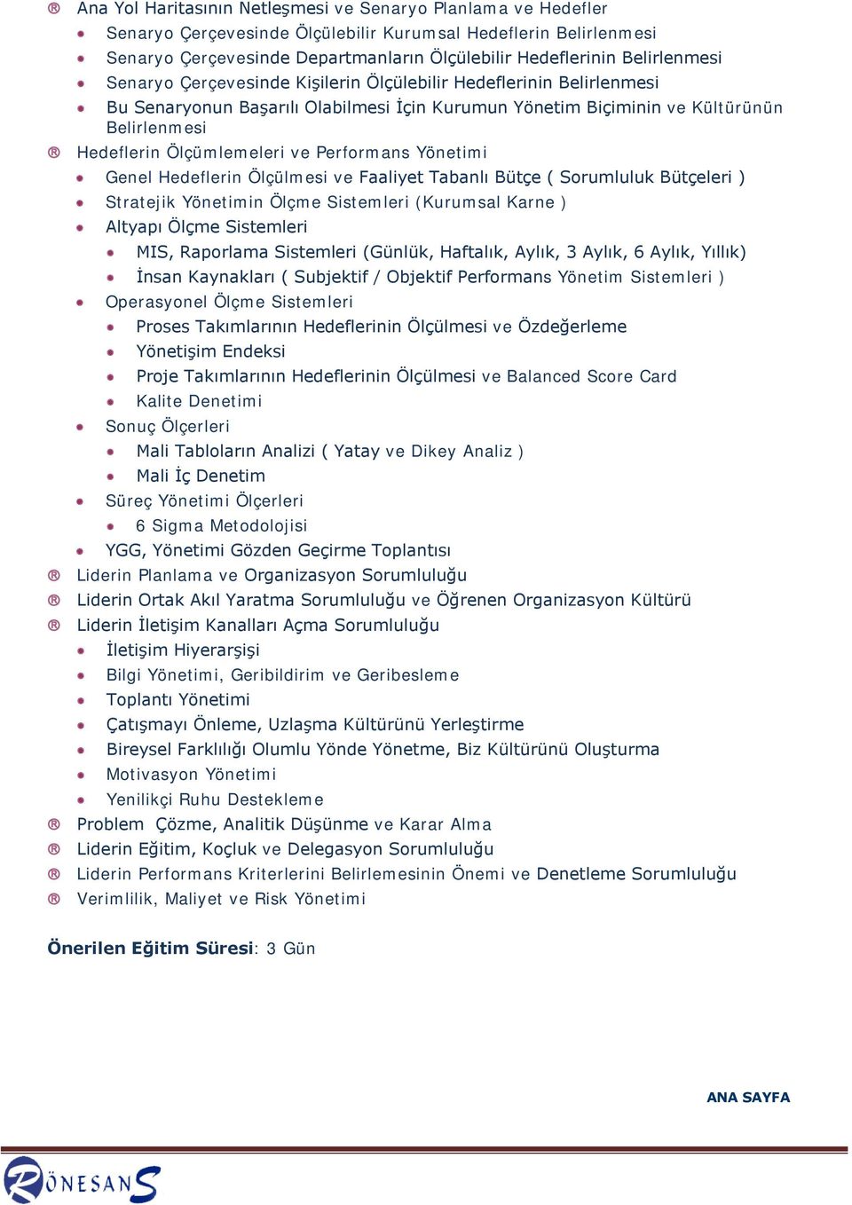 ve Performans Yönetimi Genel Hedeflerin Ölçülmesi ve Faaliyet Tabanlı Bütçe ( Sorumluluk Bütçeleri ) Stratejik Yönetimin Ölçme Sistemleri (Kurumsal Karne ) Altyapı Ölçme Sistemleri MIS, Raporlama