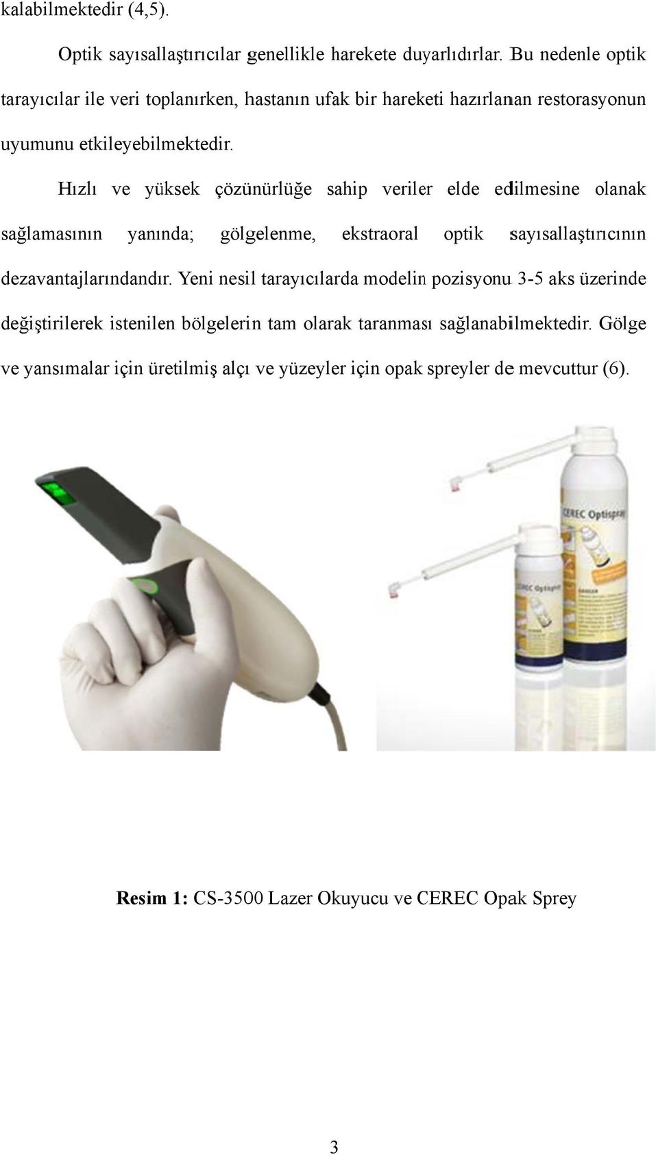 Hızlı ve yüksek çözünürlüğe sahip verile elde edilmesine olanak sağlamasının yanında; gölgelenme, ekstraoral optik sayısallaştırıcının dezavantajlarındandır.