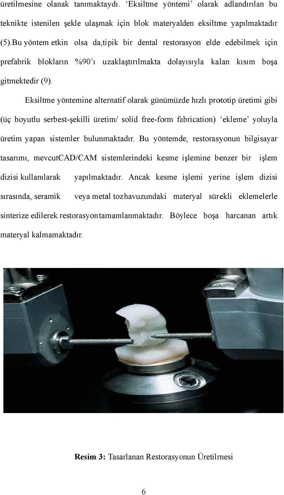 Eksiltme yöntemine alternatif olarak günümüzde hızlı prototip üretimi gibi ekleme yoluyla (üç boyutlu serbest-şekilli üretim/ solid free-form fabrication) üretim yapan sistemler bulunmaktadır.