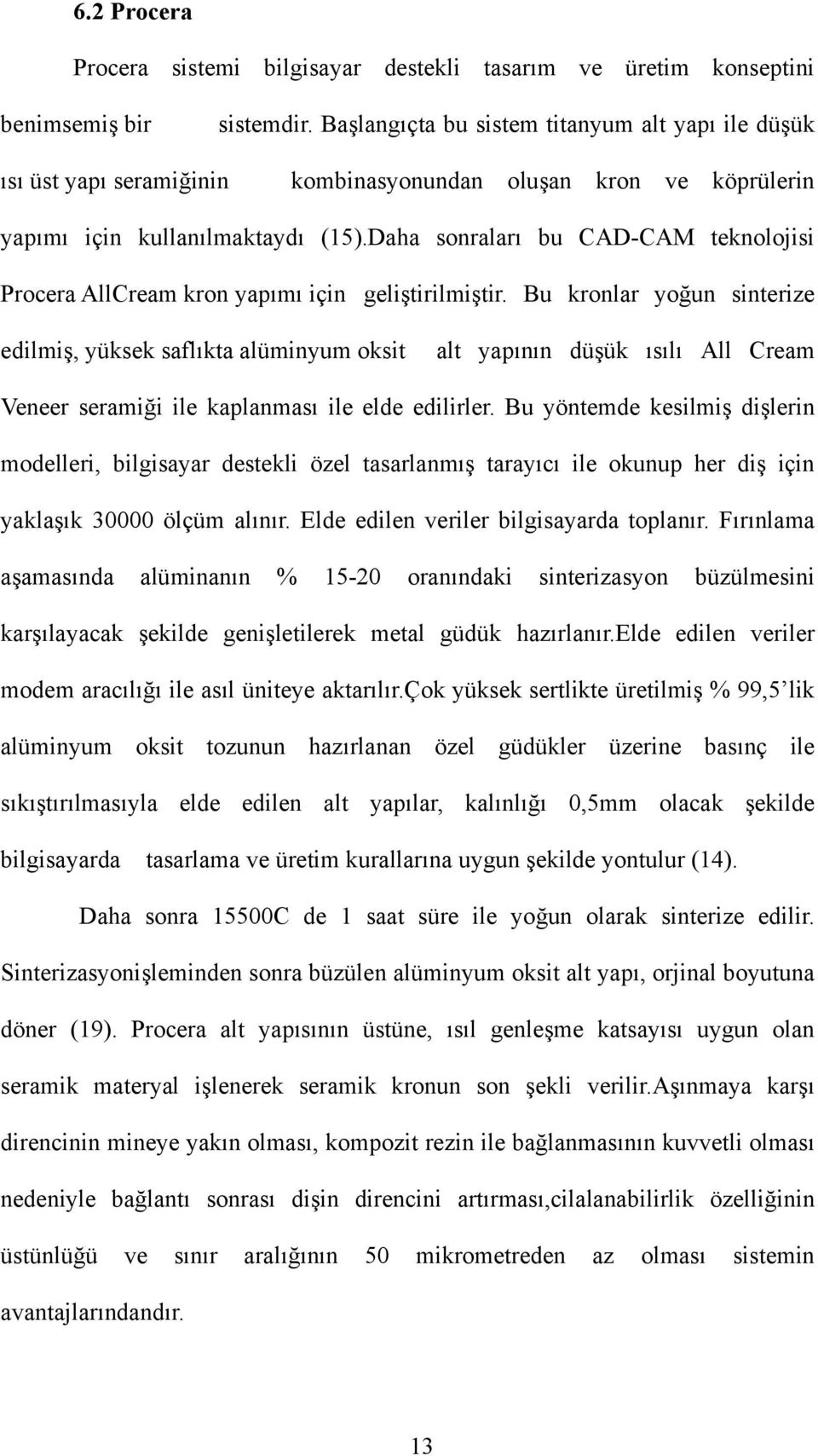 Daha sonraları bu CAD-CAM teknolojisi Procera AllCream kron yapımı için geliştirilmiştir.