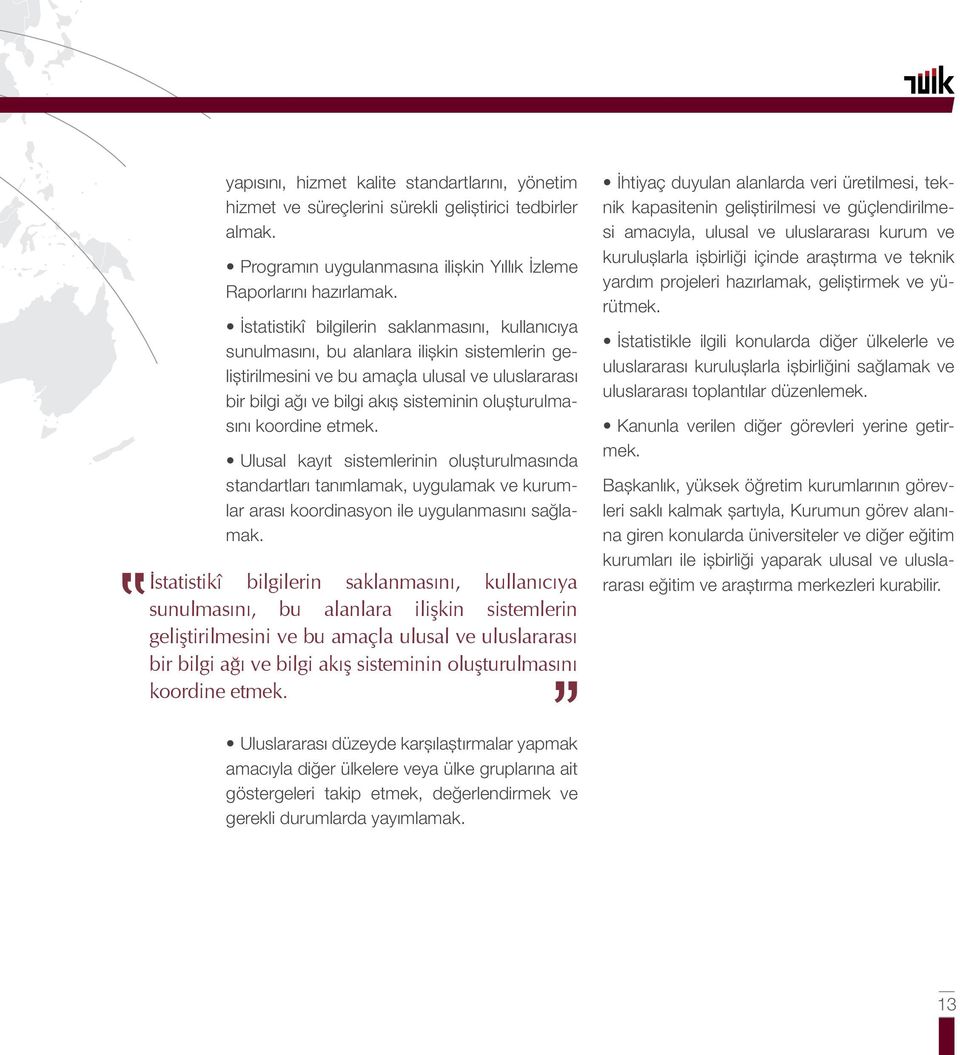 oluşturulmasını koordine etmek. Ulusal kayıt sistemlerinin oluşturulmasında standartları tanımlamak, uygulamak ve kurumlar arası koordinasyon ile uygulanmasını sağlamak.