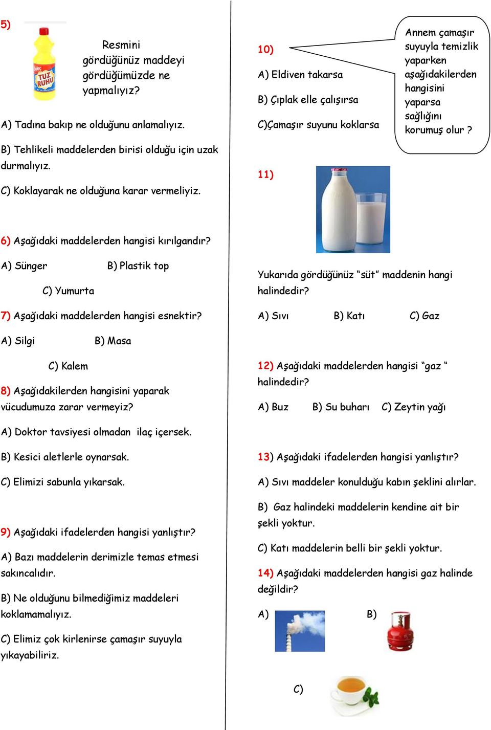 10) A) Eldiven takarsa B) Çıplak elle çalışırsa C)Çamaşır suyunu koklarsa 11) Annem çamaşır suyuyla temizlik yaparken aşağıdakilerden hangisini yaparsa sağlığını korumuş olur?