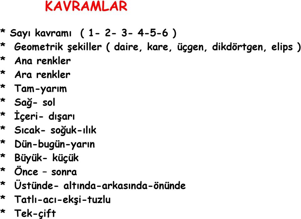 Sağ- sol * İçeri- dışarı * Sıcak- soğuk-ılık * Dün-bugün-yarın * Büyük-