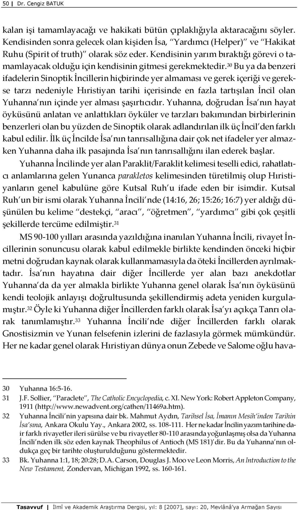 Kendisinin yarım bıraktığı görevi o tamamlayacak olduğu için kendisinin gitmesi gerekmektedir.