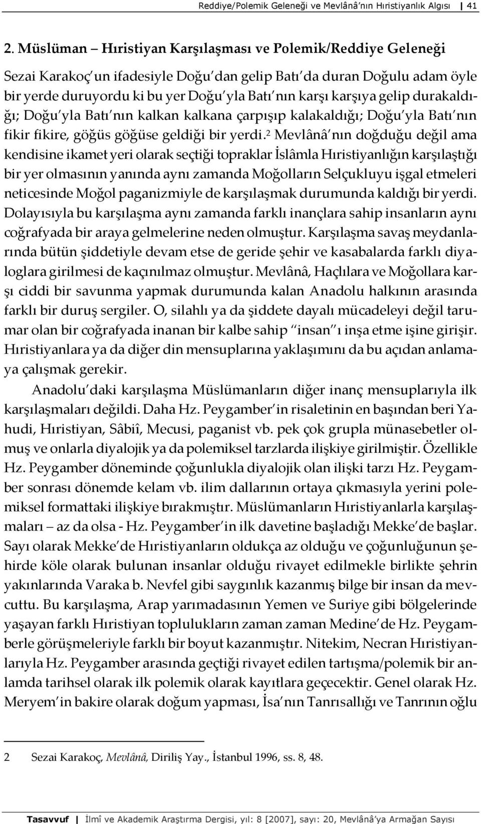 gelip durakaldığı; Doğu yla Batı nın kalkan kalkana çarpışıp kalakaldığı; Doğu yla Batı nın fikir fikire, göğüs göğüse geldiği bir yerdi.