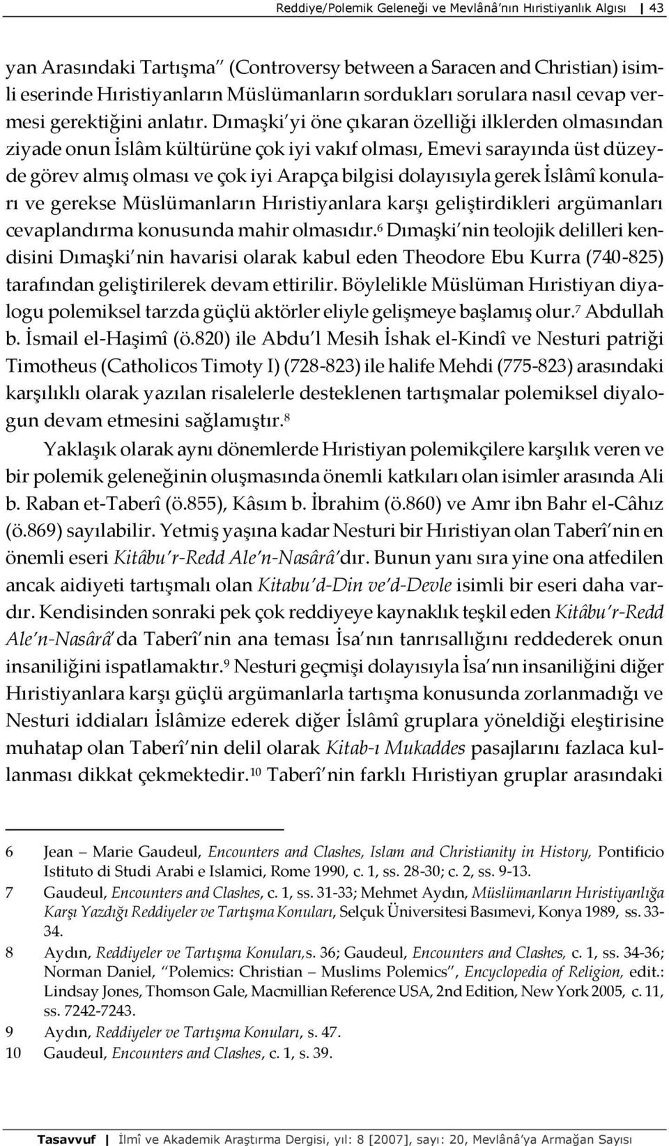 Dımaşki yi öne çıkaran özelliği ilklerden olmasından ziyade onun İslâm kültürüne çok iyi vakıf olması, Emevi sarayında üst düzeyde görev almış olması ve çok iyi Arapça bilgisi dolayısıyla gerek