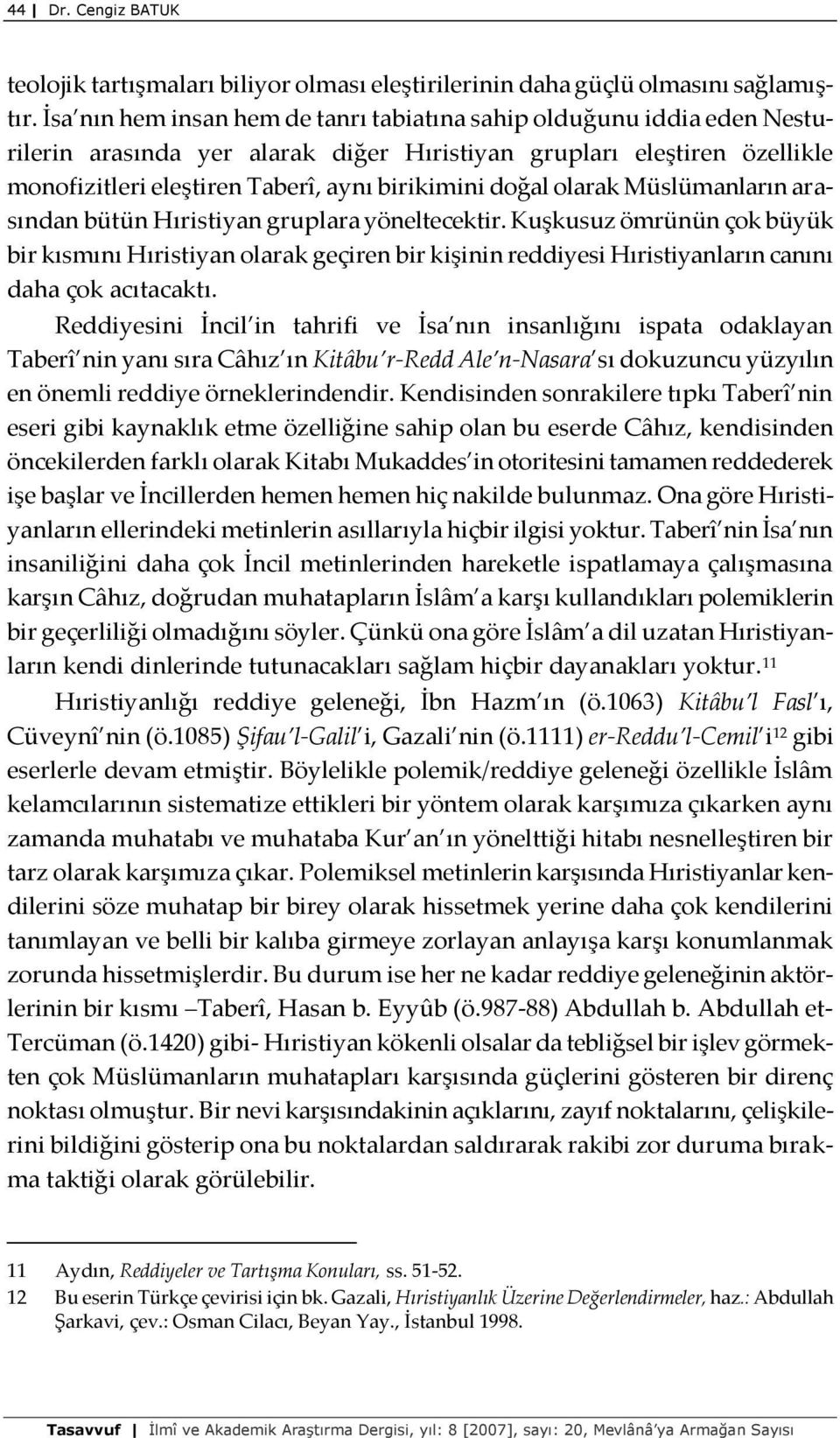 olarak Müslümanların arasından bütün Hıristiyan gruplara yöneltecektir.