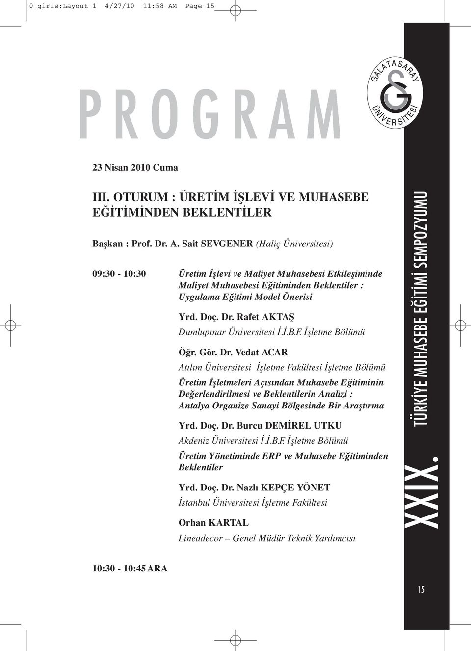 Sait SEVGENER (Haliç Üniversitesi) 09:30-10:30 Üretim İşlevi ve Maliyet Muhasebesi Etkileşiminde Maliyet Muhasebesi Eğitiminden Beklentiler : Uygulama Eğitimi Model Önerisi Yrd. Doç. Dr.