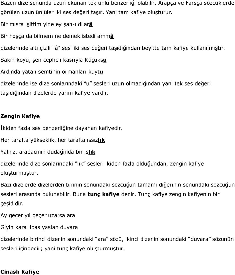 Sakin koyu, şen cepheli kasrıyla Küçüksu Ardında yatan semtinin ormanları kuytu dizelerinde ise dize sonlarındaki u sesleri uzun olmadığından yani tek ses değeri taşıdığından dizelerde yarım kafiye