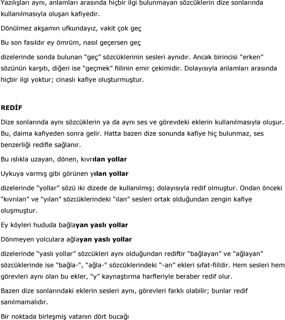 Ancak birincisi erken sözünün karşıtı, diğeri ise geçmek fiilinin emir çekimidir. Dolayısıyla anlamları arasında hiçbir ilgi yoktur; cinaslı kafiye oluşturmuştur.