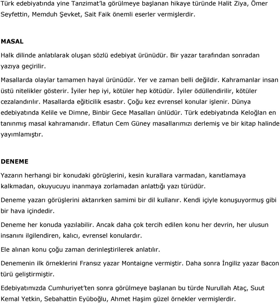 Kahramanlar insan üstü nitelikler gösterir. Đyiler hep iyi, kötüler hep kötüdür. Đyiler ödüllendirilir, kötüler cezalandırılır. Masallarda eğiticilik esastır. Çoğu kez evrensel konular işlenir.